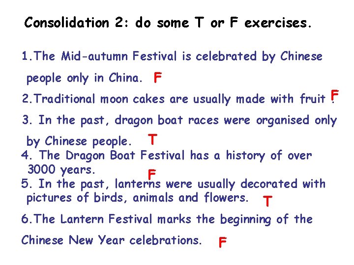 Consolidation 2: do some T or F exercises. 1. The Mid-autumn Festival is celebrated