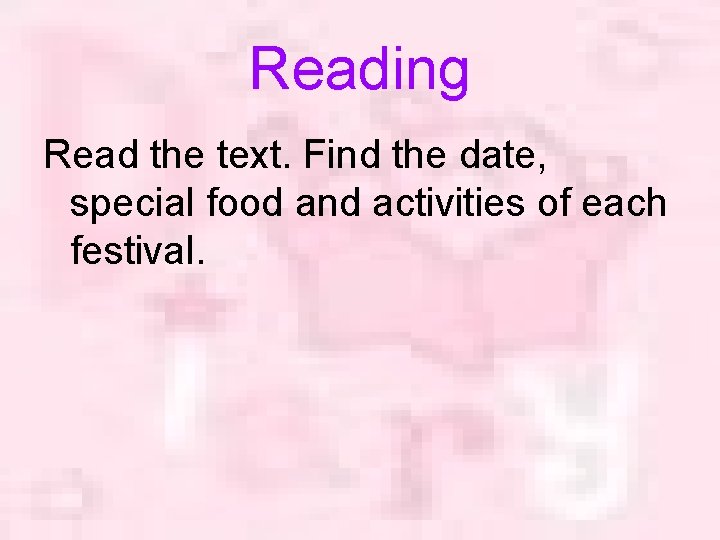 Reading Read the text. Find the date, special food and activities of each festival.