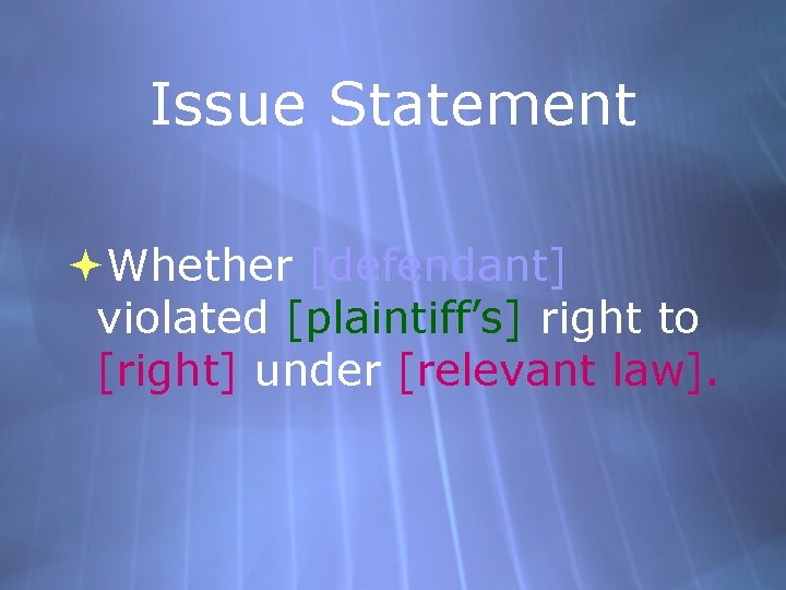 Issue Statement Whether [defendant] violated [plaintiff’s] right to [right] under [relevant law]. 