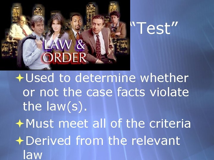 “Test” Used to determine whether or not the case facts violate the law(s). Must