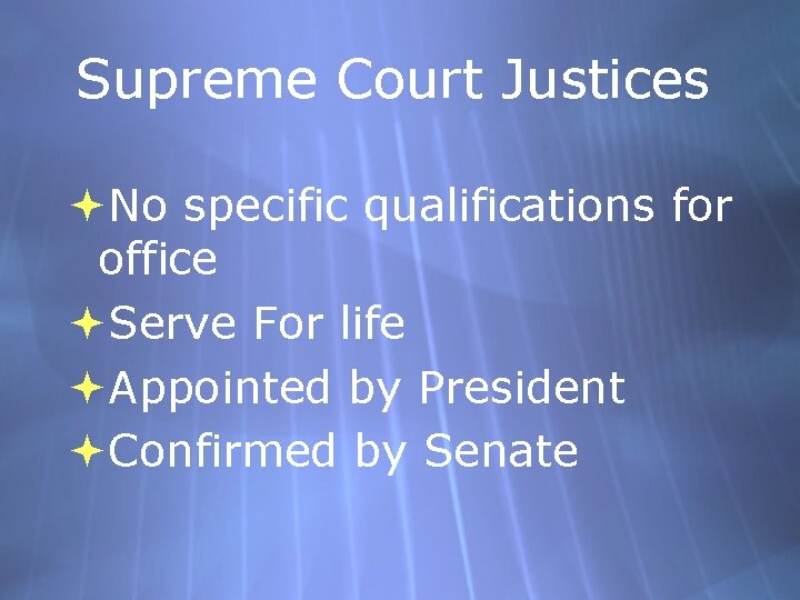 Supreme Court Justices No specific qualifications for office Serve For life Appointed by President