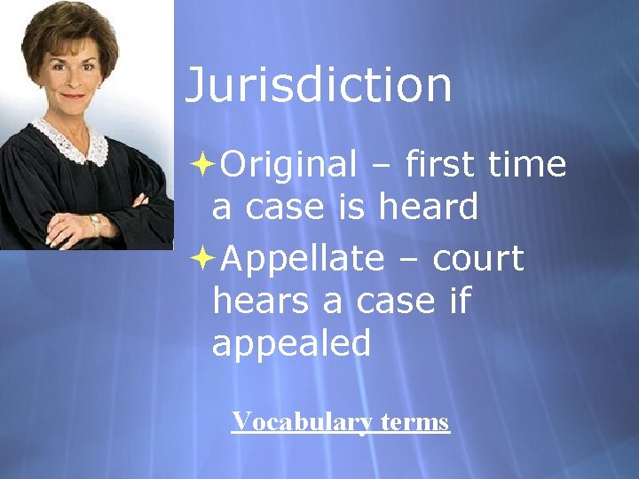 Jurisdiction Original – first time a case is heard Appellate – court hears a