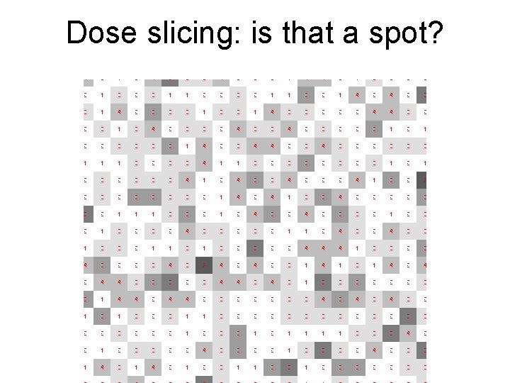 Dose slicing: is that a spot? 