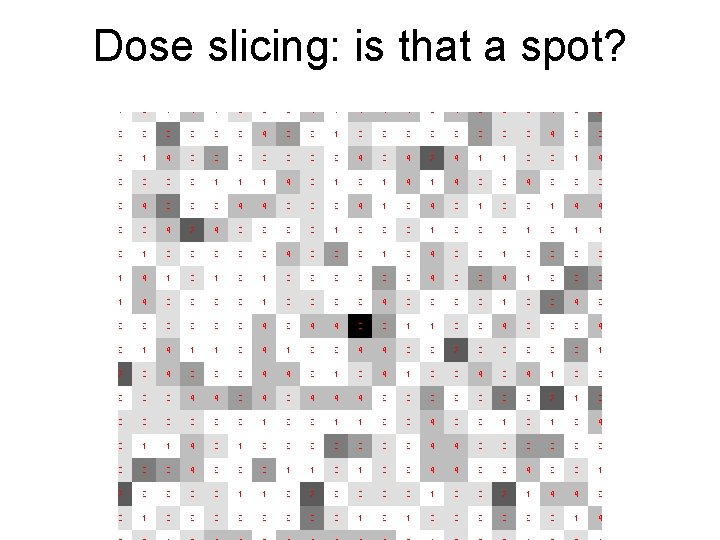 Dose slicing: is that a spot? 