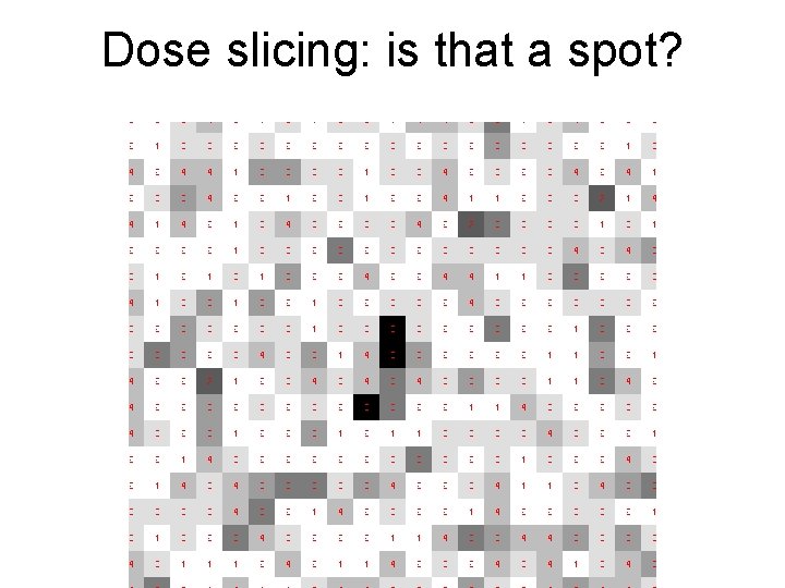 Dose slicing: is that a spot? 