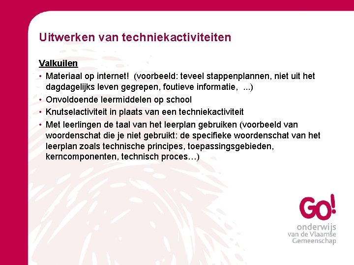 Uitwerken van techniekactiviteiten Valkuilen • Materiaal op internet! (voorbeeld: teveel stappenplannen, niet uit het
