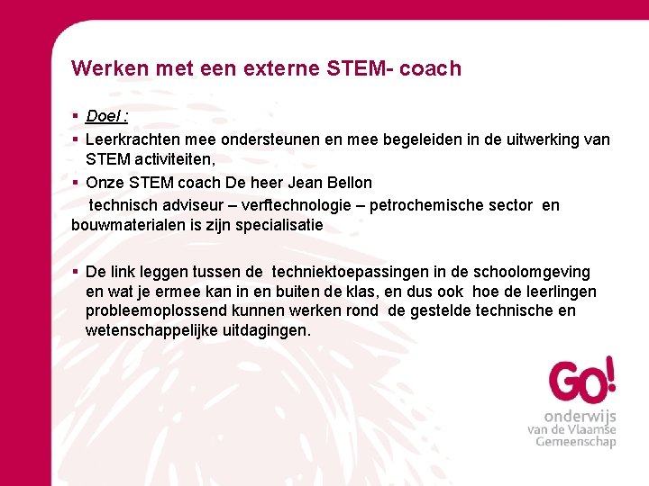 Werken met een externe STEM- coach § Doel : § Leerkrachten mee ondersteunen en