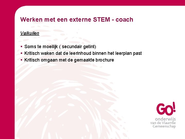 Werken met een externe STEM - coach Valkuilen § Soms te moeilijk ( secundair