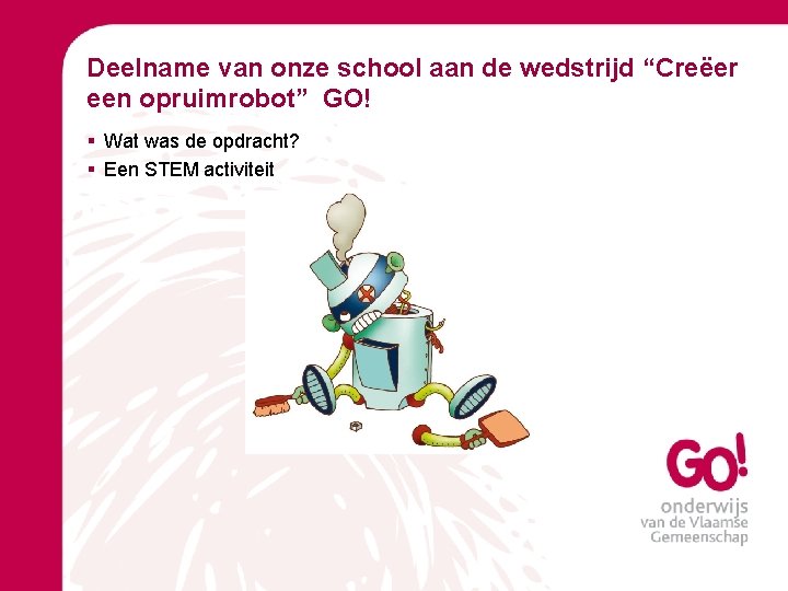 Deelname van onze school aan de wedstrijd “Creëer een opruimrobot” GO! § Wat was