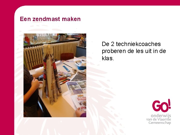 Een zendmast maken De 2 techniekcoaches proberen de les uit in de klas. 