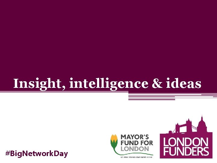 Insight, intelligence & ideas #Big. Network. Day 