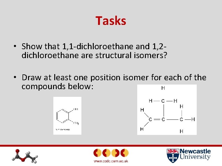 Tasks • Show that 1, 1 -dichloroethane and 1, 2 dichloroethane are structural isomers?