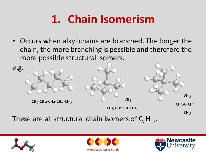 1. Chain Isomerism • Occurs when alkyl chains are branched. The longer the chain,