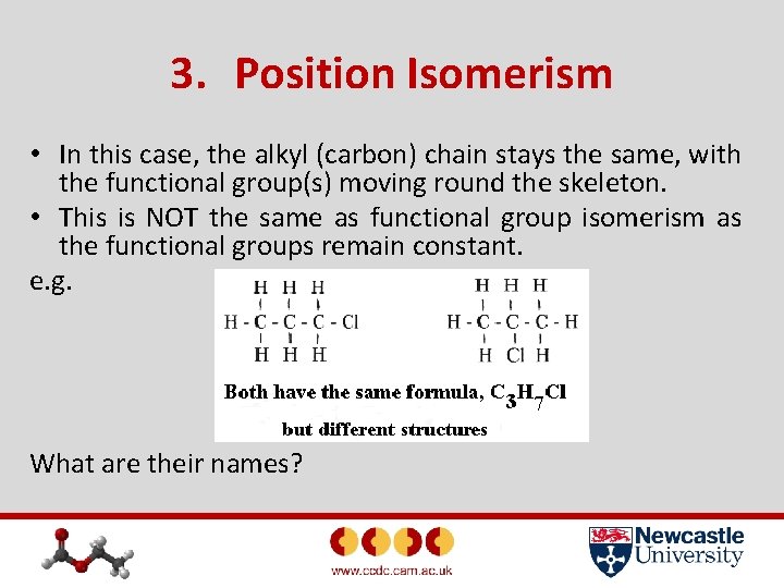 3. Position Isomerism • In this case, the alkyl (carbon) chain stays the same,