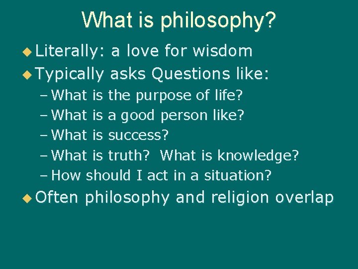 What is philosophy? u Literally: a love for wisdom u Typically asks Questions like: