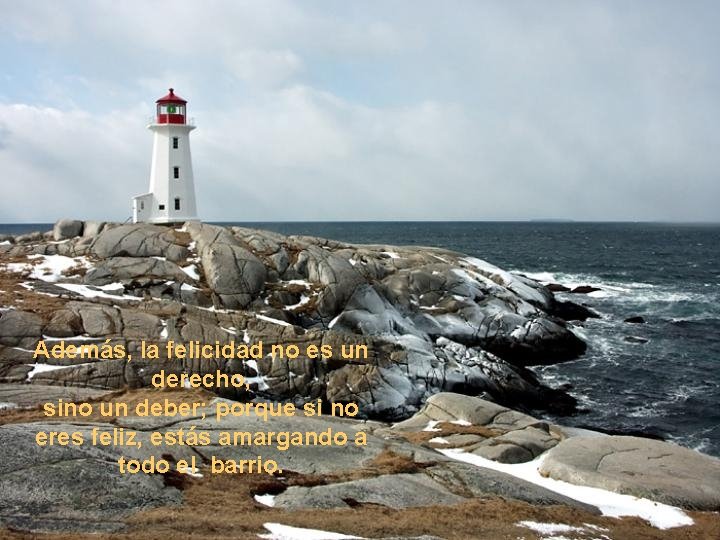 Además, la felicidad no es un derecho, sino un deber; porque si no eres