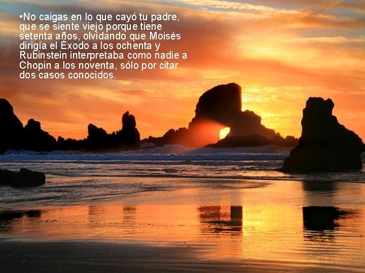  • No caigas en lo que cayó tu padre, que se siente viejo