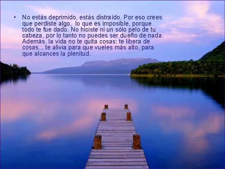  • No estás deprimido, estás distraído. Por eso crees que perdiste algo, lo