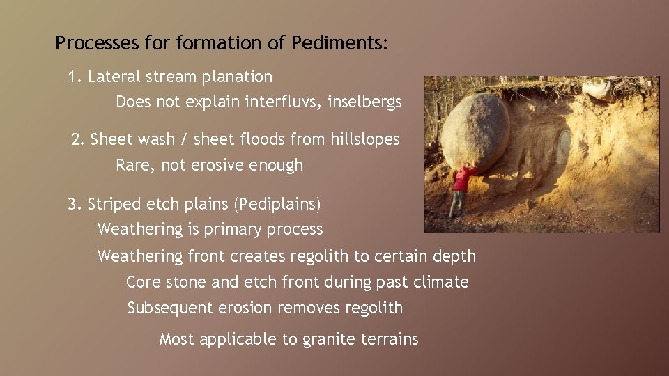 Processes formation of Pediments: 1. Lateral stream planation Does not explain interfluvs, inselbergs 2.