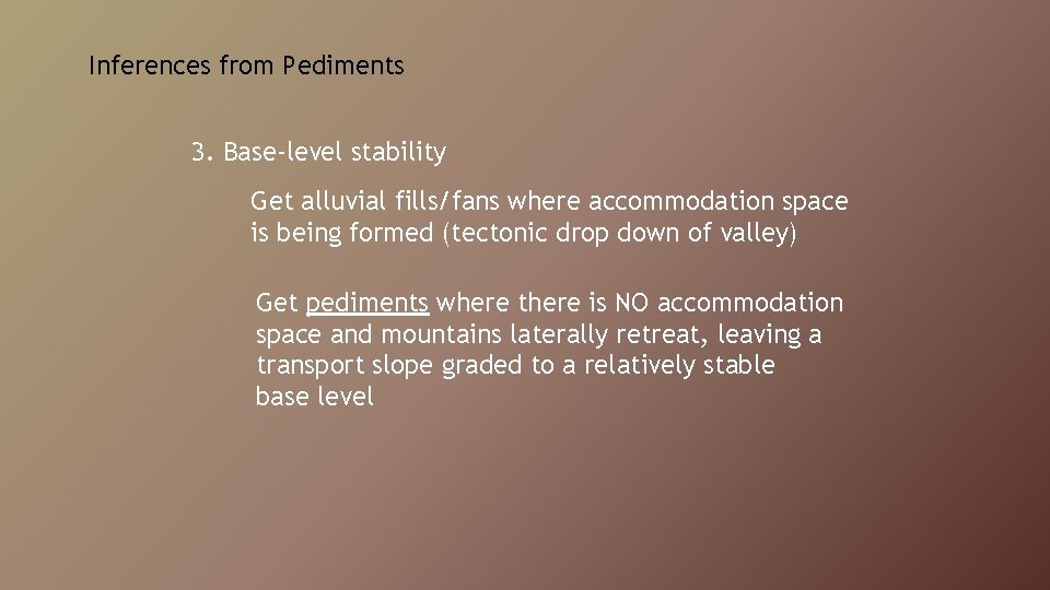 Inferences from Pediments 3. Base-level stability Get alluvial fills/fans where accommodation space is being