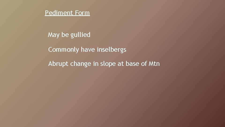 Pediment Form May be gullied Commonly have inselbergs Abrupt change in slope at base