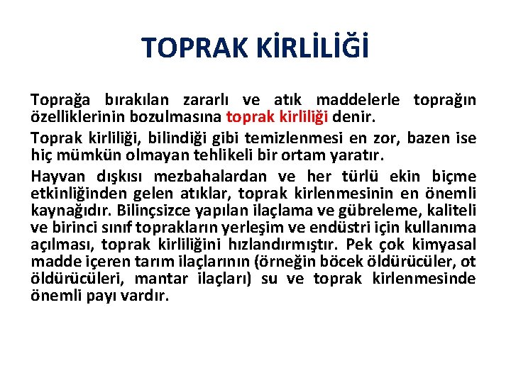 TOPRAK KİRLİLİĞİ Toprağa bırakılan zararlı ve atık maddelerle toprağın özelliklerinin bozulmasına toprak kirliliği denir.