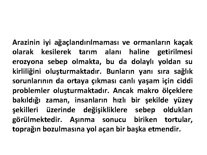 Arazinin iyi ağaçlandırılmaması ve ormanların kaçak olarak kesilerek tarım alanı haline getirilmesi erozyona sebep