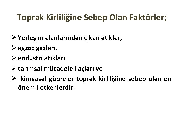 Toprak Kirliliğine Sebep Olan Faktörler; Ø Yerleşim alanlarından çıkan atıklar, Ø egzoz gazları, Ø