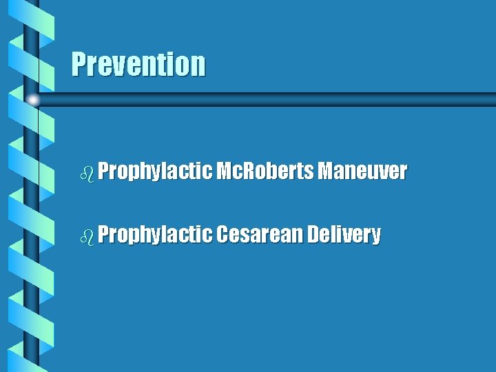 Prevention b Prophylactic Mc. Roberts Maneuver b Prophylactic Cesarean Delivery 