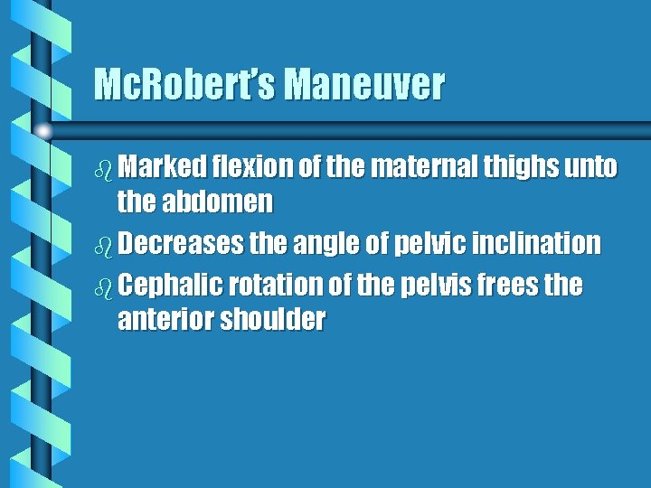 Mc. Robert’s Maneuver b Marked flexion of the maternal thighs unto the abdomen b