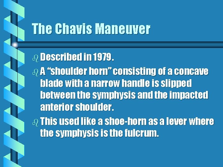 The Chavis Maneuver b Described in 1979. b A “shoulder horn” consisting of a