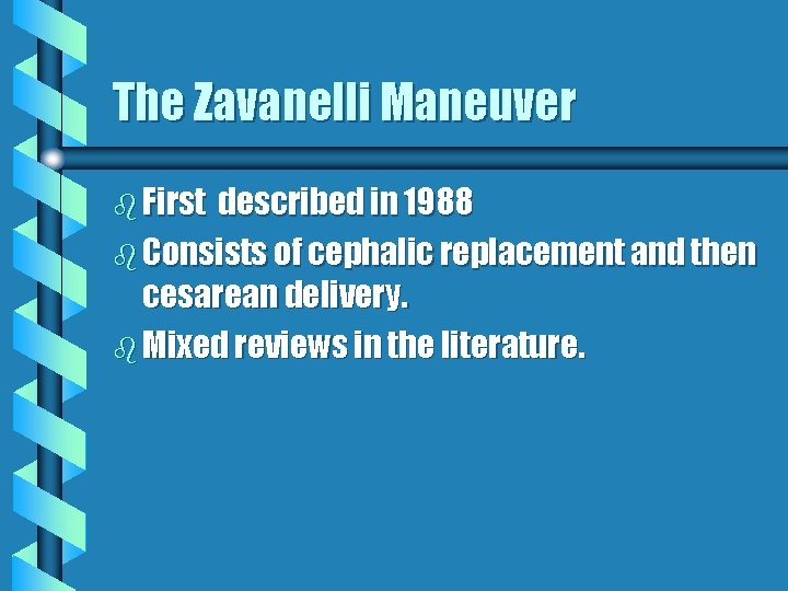 The Zavanelli Maneuver b First described in 1988 b Consists of cephalic replacement and