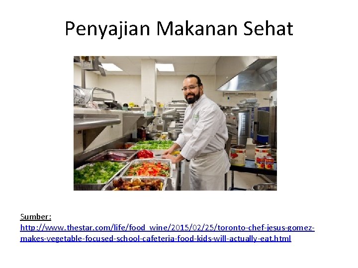 Penyajian Makanan Sehat Sumber: http: //www. thestar. com/life/food_wine/2015/02/25/toronto-chef-jesus-gomezmakes-vegetable-focused-school-cafeteria-food-kids-will-actually-eat. html 