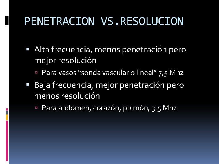 PENETRACION VS. RESOLUCION Alta frecuencia, menos penetración pero mejor resolución Para vasos “sonda vascular