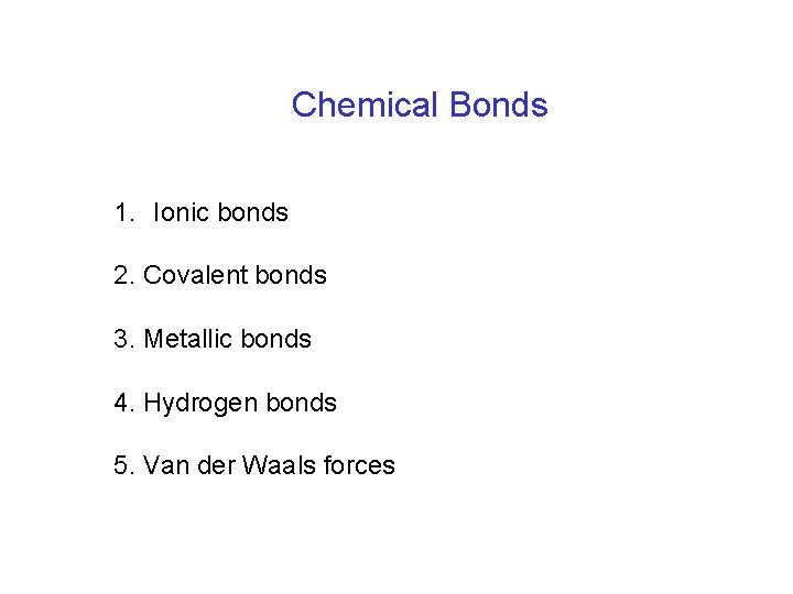 Chemical Bonds 1. Ionic bonds 2. Covalent bonds 3. Metallic bonds 4. Hydrogen bonds