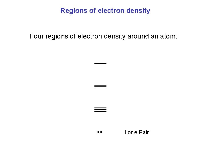 Regions of electron density Four regions of electron density around an atom: Lone Pair