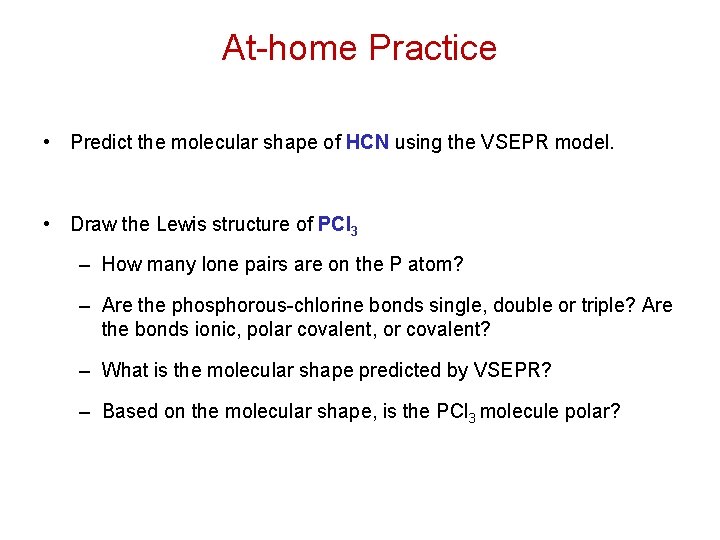 At-home Practice • Predict the molecular shape of HCN using the VSEPR model. •