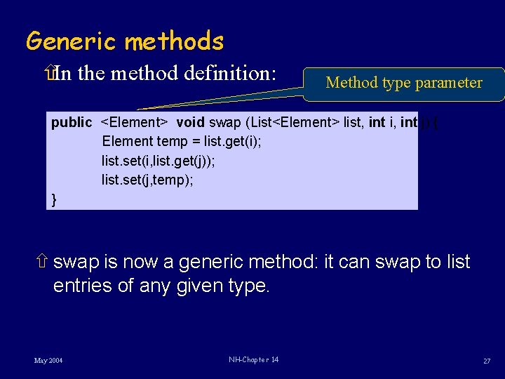 Generic methods ñIn the method definition: Method type parameter public <Element> void swap (List<Element>