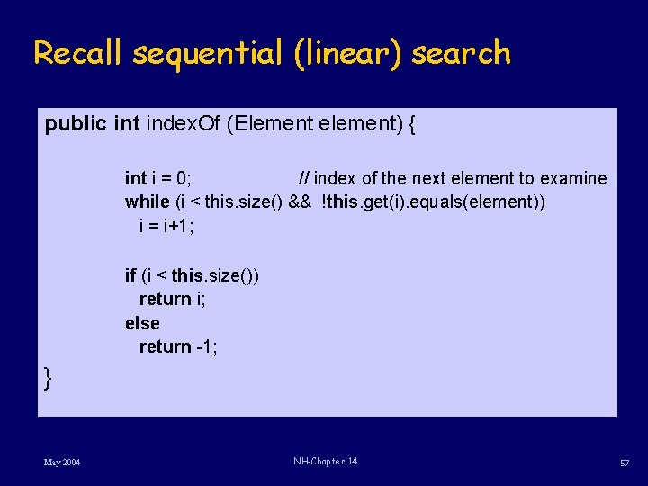 Recall sequential (linear) search public int index. Of (Element element) { int i =