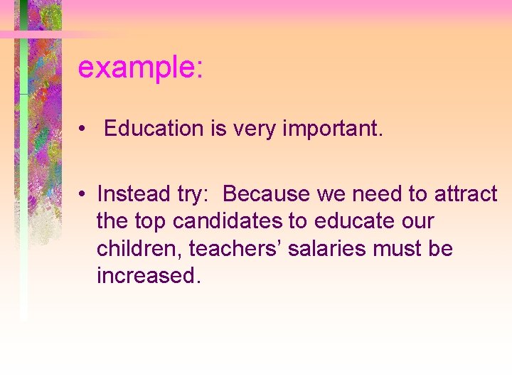 example: • Education is very important. • Instead try: Because we need to attract