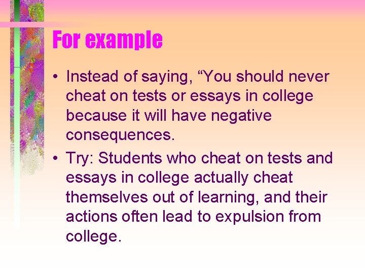For example • Instead of saying, “You should never cheat on tests or essays
