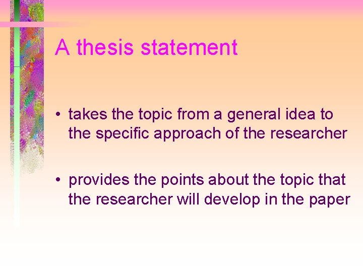 A thesis statement • takes the topic from a general idea to the specific