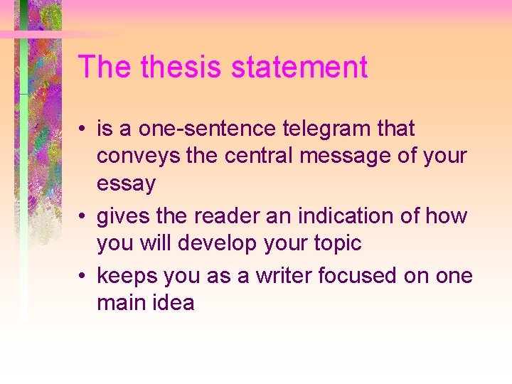 The thesis statement • is a one-sentence telegram that conveys the central message of