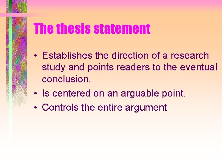 The thesis statement • Establishes the direction of a research study and points readers