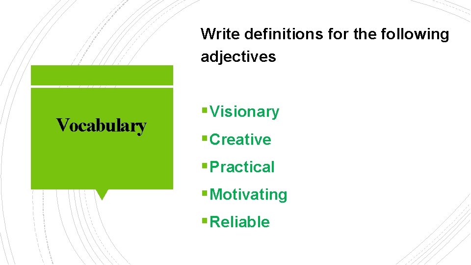 Write definitions for the following adjectives Vocabulary § Visionary § Creative § Practical §