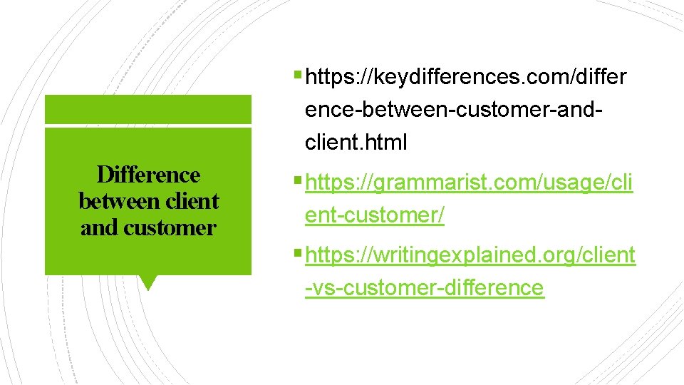 § https: //keydifferences. com/differ ence-between-customer-andclient. html Difference between client and customer § https: //grammarist.