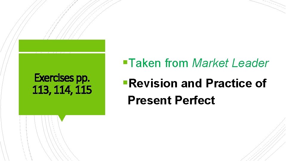§Taken from Market Leader Exercises pp. 113, 114, 115 §Revision and Practice of Present