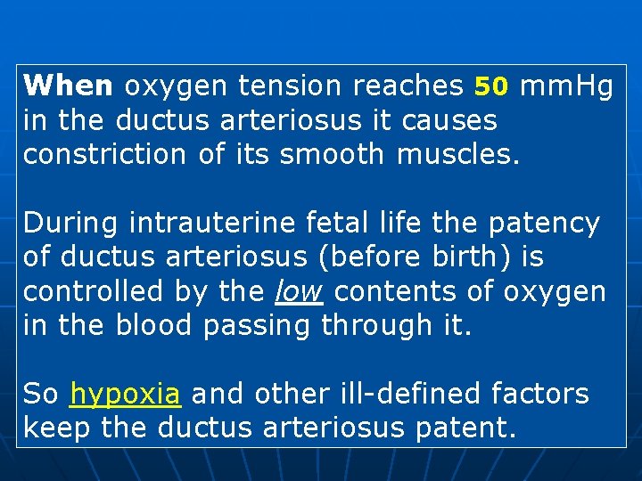 When oxygen tension reaches 50 mm. Hg in the ductus arteriosus it causes constriction