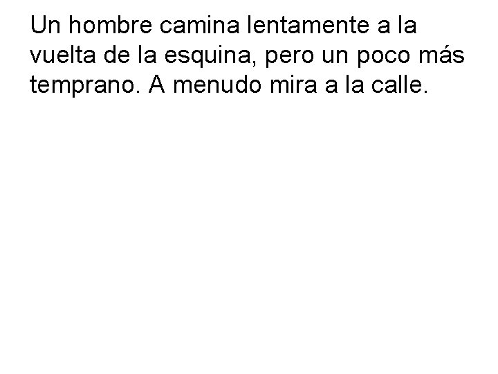 Un hombre camina lentamente a la vuelta de la esquina, pero un poco más