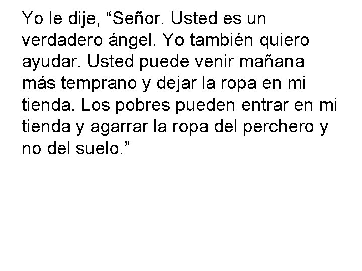 Yo le dije, “Señor. Usted es un verdadero ángel. Yo también quiero ayudar. Usted